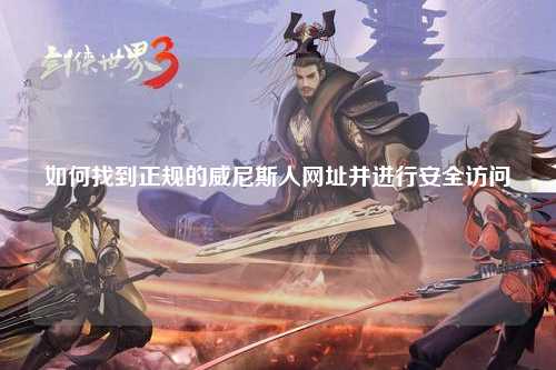 如何找到正规的威尼斯人网址并进行安全访问