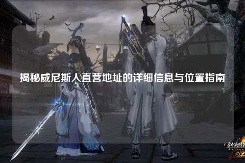 揭秘威尼斯人直营地址的详细信息与位置指南