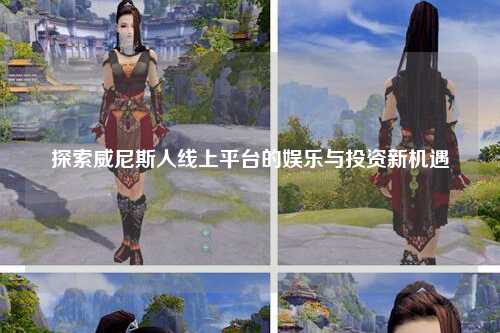 探索威尼斯人线上平台的娱乐与投资新机遇