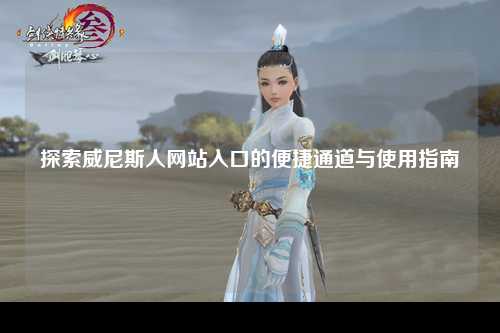 探索威尼斯人网站入口的便捷通道与使用指南