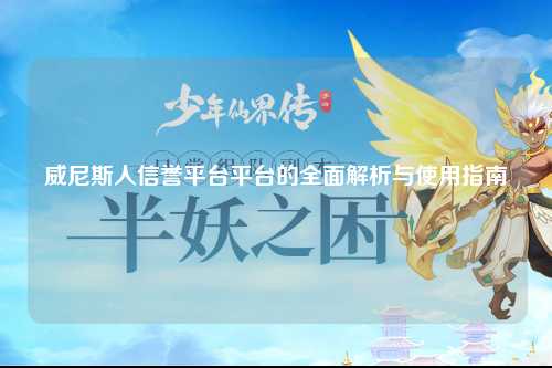 威尼斯人信誉平台平台的全面解析与使用指南
