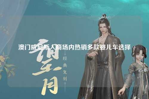 澳门威尼斯人商场内热销多款婴儿车选择