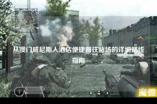 从澳门威尼斯人酒店便捷前往赌场的详细路线指南