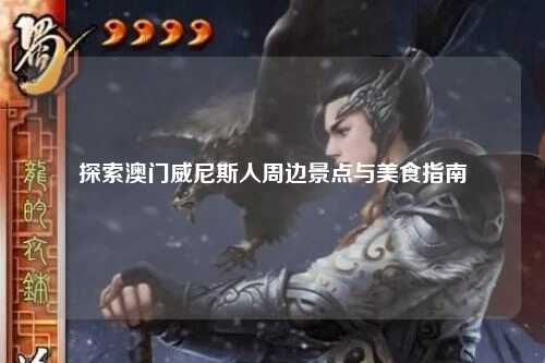 探索澳门威尼斯人周边景点与美食指南