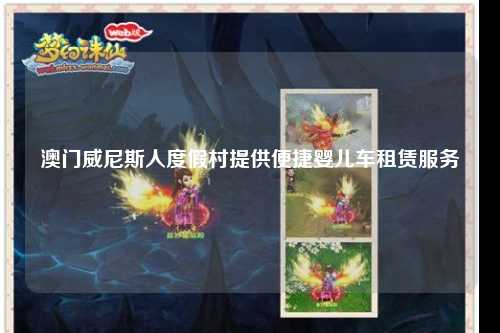 澳门威尼斯人度假村提供便捷婴儿车租赁服务