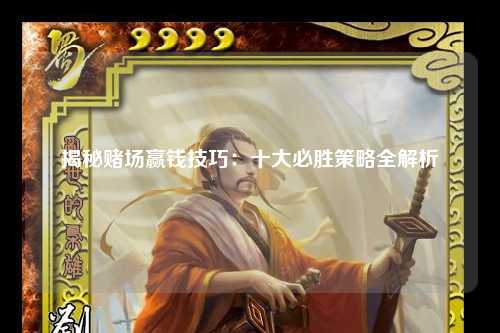 揭秘赌场赢钱技巧：十大必胜策略全解析