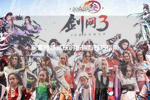 探索赌场试玩的乐趣与技巧指南