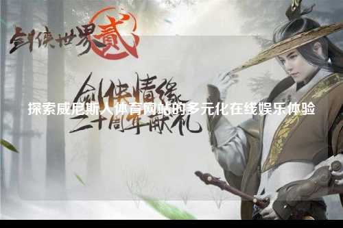探索威尼斯人体育网站的多元化在线娱乐体验