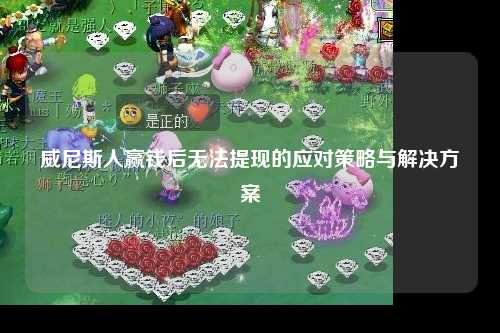 威尼斯人赢钱后无法提现的应对策略与解决方案