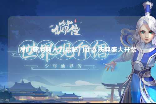 澳门威尼斯人五福临门新春庆典盛大开幕