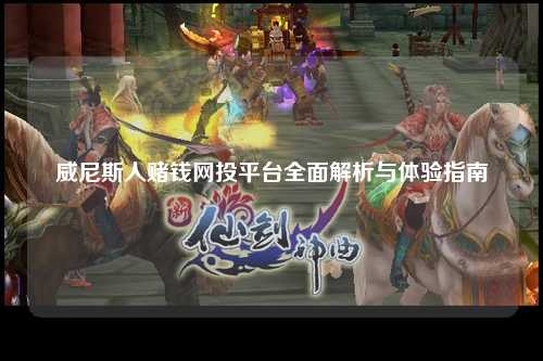 威尼斯人赌钱网投平台全面解析与体验指南