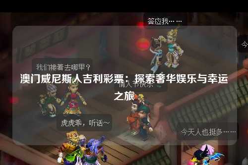 澳门威尼斯人吉利彩票：探索奢华娱乐与幸运之旅