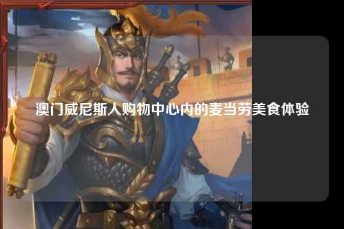 澳门威尼斯人购物中心内的麦当劳美食体验