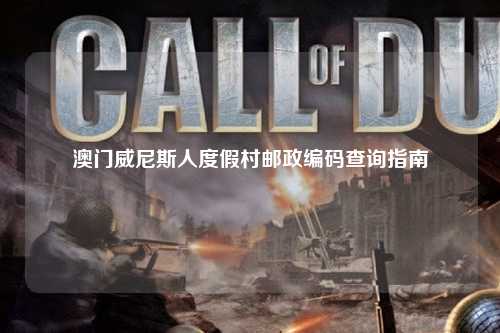 澳门威尼斯人度假村邮政编码查询指南