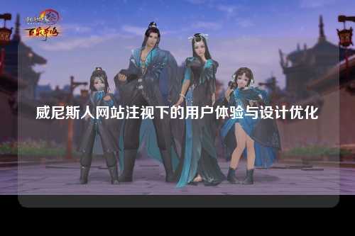 威尼斯人网站注视下的用户体验与设计优化