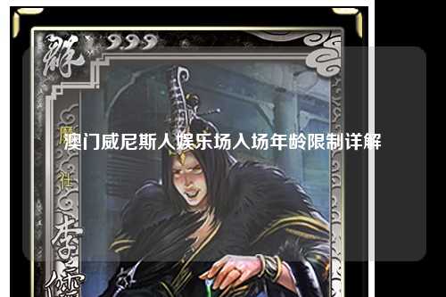 澳门威尼斯人娱乐场入场年龄限制详解