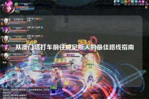 从澳门塔打车前往威尼斯人的最佳路线指南