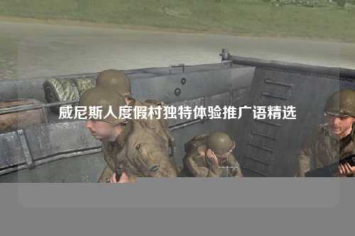 威尼斯人度假村独特体验推广语精选
