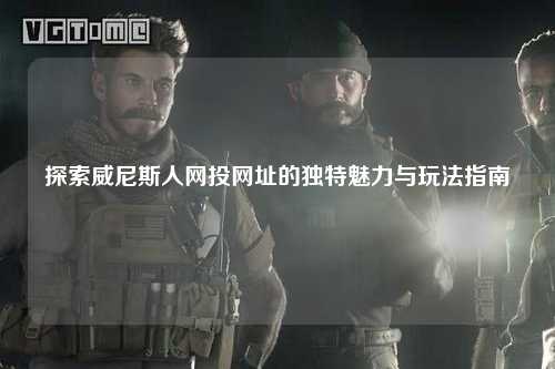 探索威尼斯人网投网址的独特魅力与玩法指南
