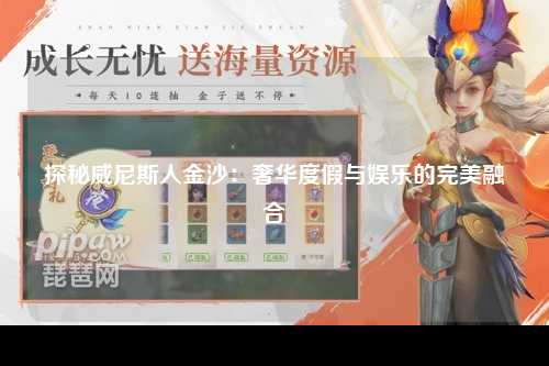 探秘威尼斯人金沙：奢华度假与娱乐的完美融合