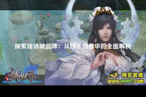 探索赌场城品牌：从娱乐到奢华的全面解析