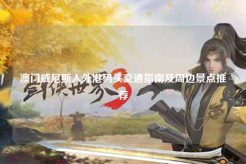 澳门威尼斯人外港码头交通指南及周边景点推荐