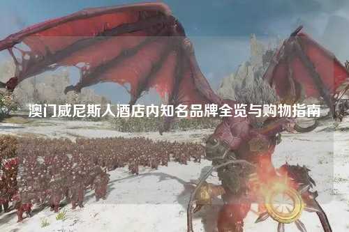 澳门威尼斯人酒店内知名品牌全览与购物指南