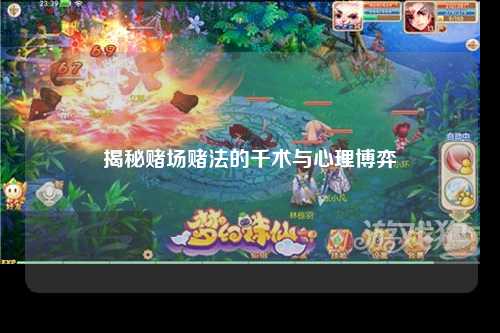 揭秘赌场赌法的千术与心理博弈