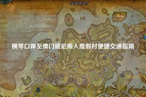 横琴口岸至澳门威尼斯人度假村便捷交通指南