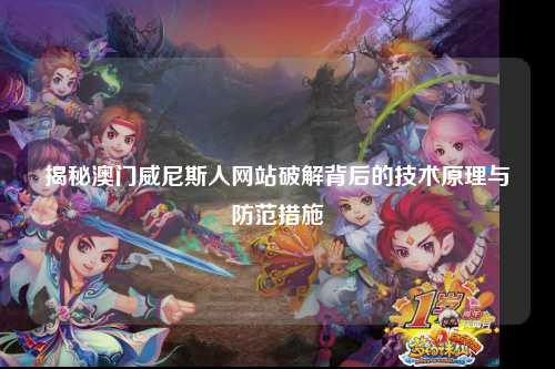 揭秘澳门威尼斯人网站破解背后的技术原理与防范措施