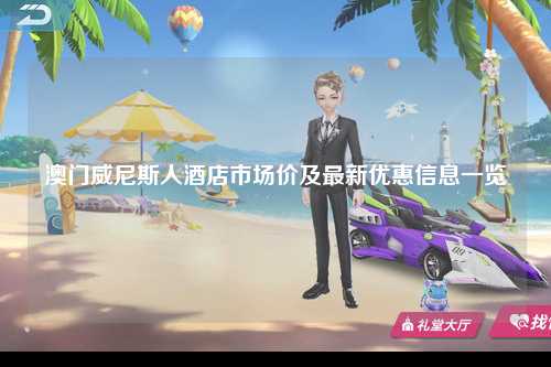 澳门威尼斯人酒店市场价及最新优惠信息一览