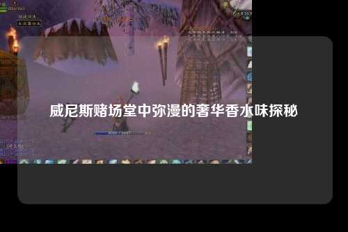 威尼斯赌场堂中弥漫的奢华香水味探秘