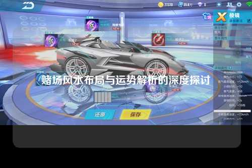 赌场风水布局与运势解析的深度探讨