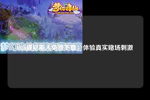 4886威尼斯人免费下载：体验真实赌场刺激