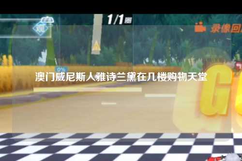 澳门威尼斯人雅诗兰黛在几楼购物天堂