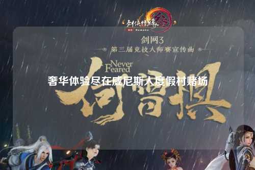 奢华体验尽在威尼斯人度假村赌场