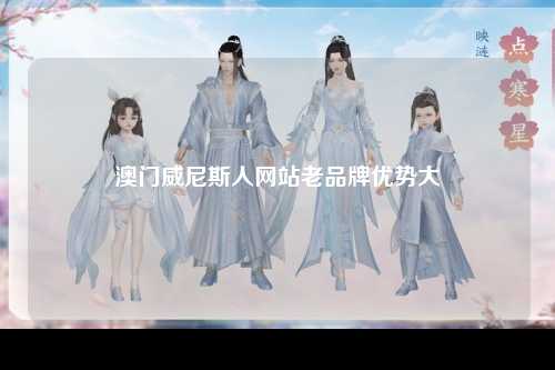 澳门威尼斯人网站老品牌优势大