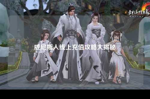 威尼斯人线上充值攻略大揭秘