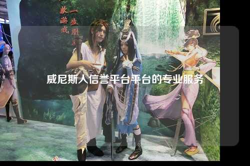 威尼斯人信誉平台平台的专业服务