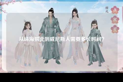 从珠海拱北到威尼斯人需要多长时间？