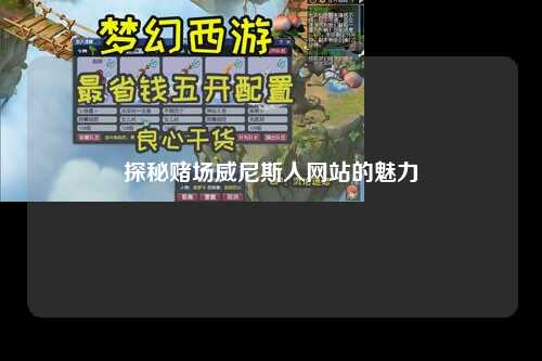 探秘赌场威尼斯人网站的魅力