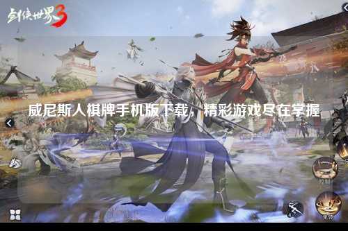 威尼斯人棋牌手机版下载，精彩游戏尽在掌握