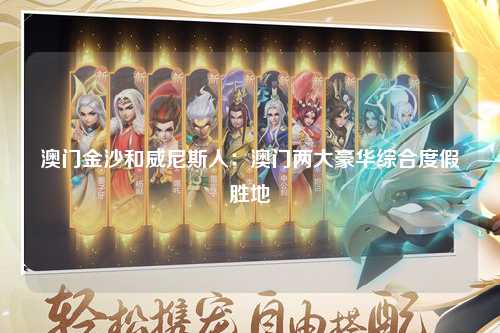 澳门金沙和威尼斯人：澳门两大豪华综合度假胜地